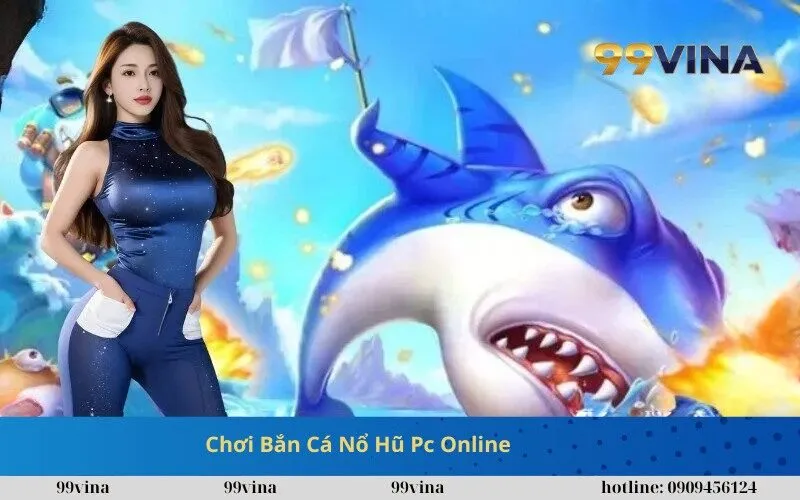 Chơi Bắn Cá Nổ Hũ Pc Online