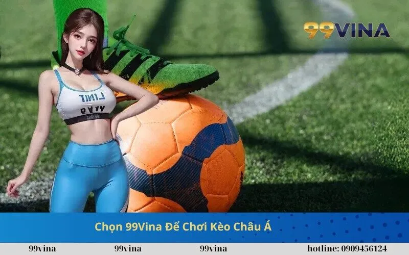 Chọn 99Vina Để Chơi Kèo Châu Á