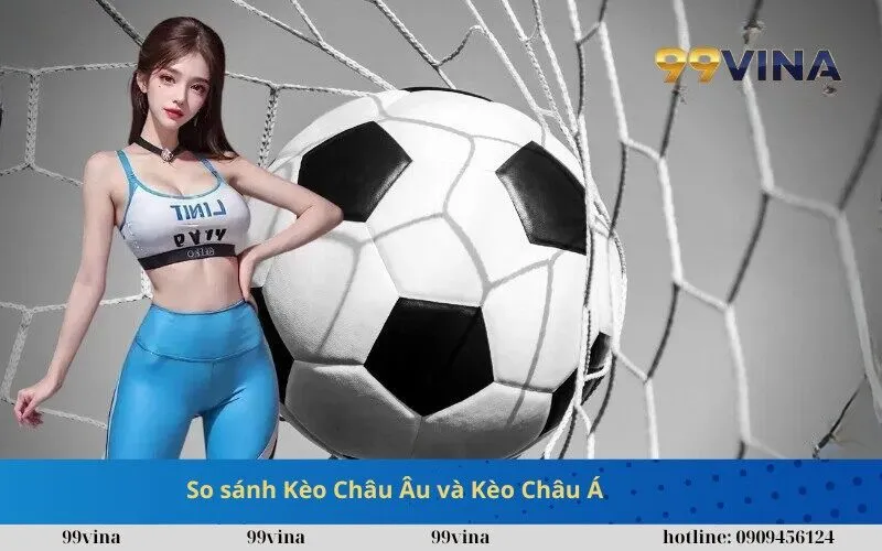 So sánh Kèo Châu Âu và Kèo Châu Á