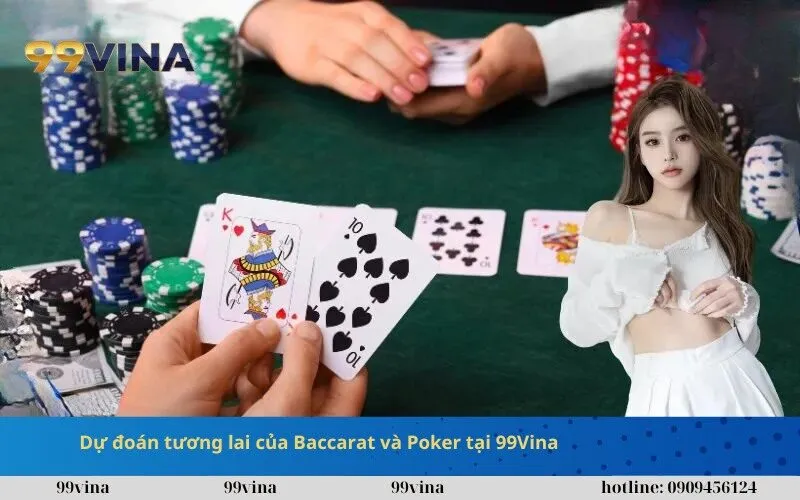 Dự đoán tương lai của Baccarat và Poker tại 99Vina