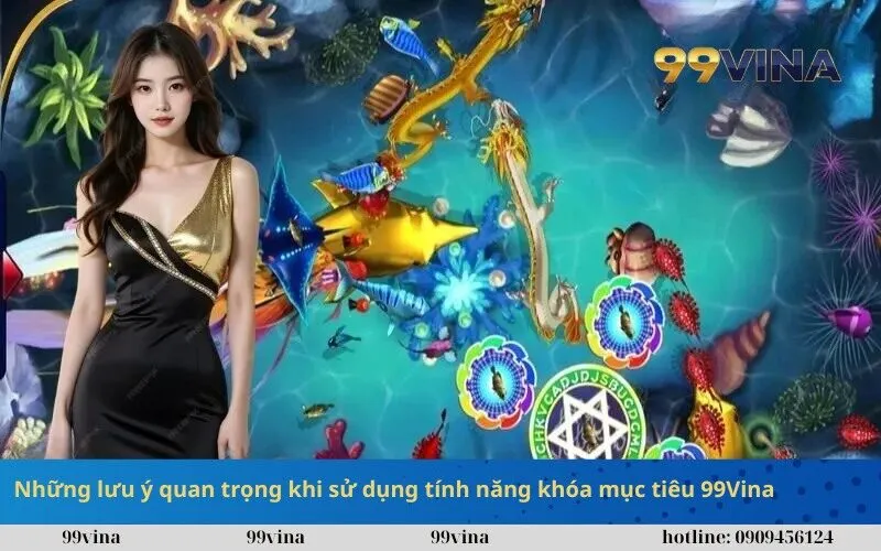 Những lưu ý quan trọng khi sử dụng tính năng khóa mục tiêu 99Vina