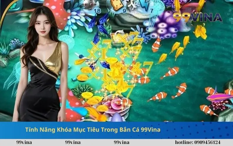 Tính Năng Khóa Mục Tiêu Trong Bắn Cá 99Vina giúp tăng tỉ lệ thắng