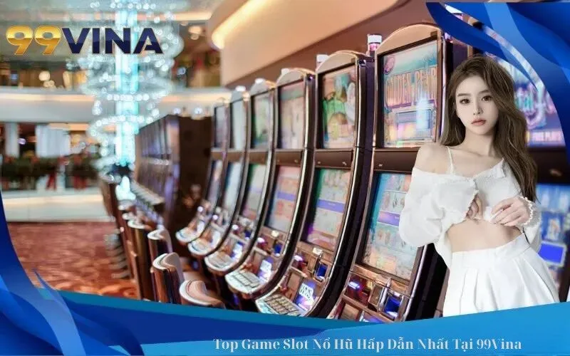 Top Game Slot Nổ Hũ Hấp Dẫn Nhất Tại 99Vina