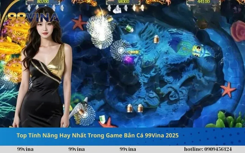 Top Tính Năng Hay Nhất Trong Game Bắn Cá 99Vina 2025