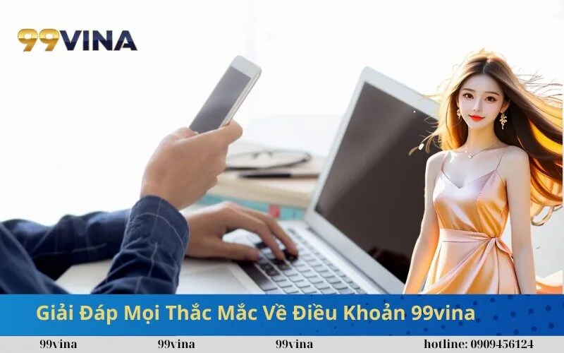 Giải Đáp Mọi Thắc Mắc Về Điều Khoản 99vina