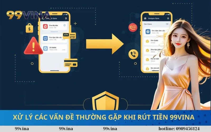 Xử Lý Các Vấn Đề Thường Gặp Khi Rút Tiền 99vina