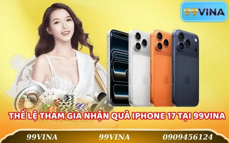 Thể lệ tham gia nhận quà iPhone 17 tại 99Vina