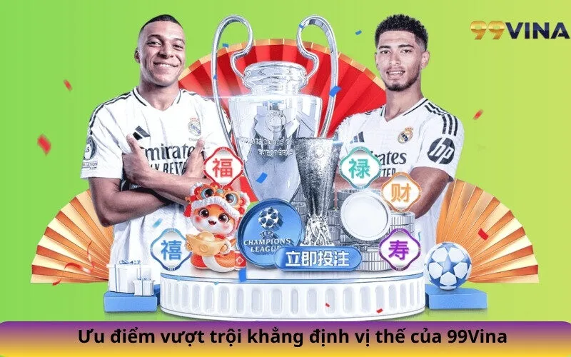 Ưu điểm vượt trội khẳng định vị thế của 99Vina