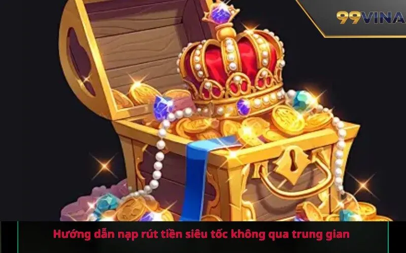 Hướng dẫn nạp rút tiền siêu tốc không qua trung gian